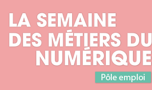 LA SEMAINE DES MÉTIERS DU NUMÉRIQUE